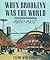 When Brooklyn Was the World, 1920-1957 by Elliot Willensky