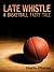 Late Whistle, A Basketball Fairy Tale