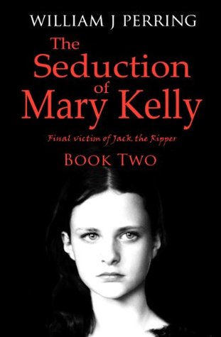 The Seduction of Mary Kelly - Final Victim of Jack the Ripper. Book Two (Kindle Edition)