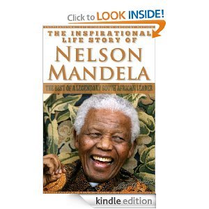 Nelson Mandela - The Inspirational Life Story Of Nelson Mandela, The Best Of A Legendary South African Leader