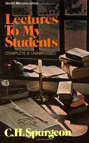 Lectures to my students: A selection from addresses delivered to the students of the Pastors' College, Metropolitan Tabernacle