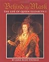 Behind the Mask: The Life of Queen Elizabeth I