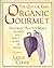 The Quick and Easy Organic Gourmet: Delicious, Healthy Meals Without Meat, Wheat, Dairy, or Sugar