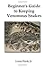 Beginner's Guide to Keeping Venomous Snakes by Lenny Flank Jr.