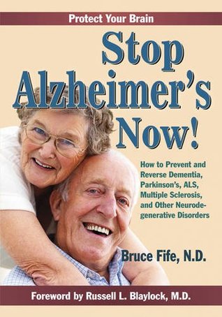 Stop Alzheimer's Now: How to Prevent and Reverse Dementia, Parkinsons, ALS, Multiple Sclerosis, and Other Neurodegenerative Disorders (Paperback)