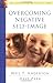 Overcoming Negative Self-Image by Neil T. Anderson