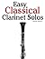 Easy Classical Clarinet Solos: Featuring music of Bach, Beethoven, Wagner, Handel and other composers