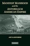 Manifest Manhood and the Antebellum American Empire