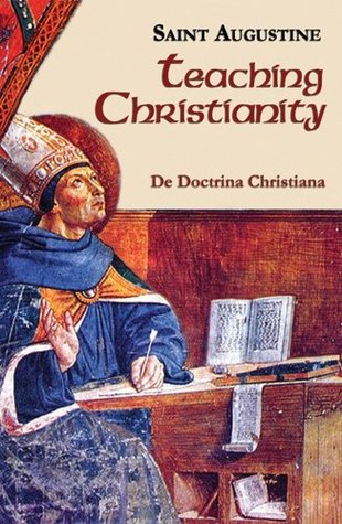 Teaching Christianity (On Christian Doctrine) by Augustine of Hippo