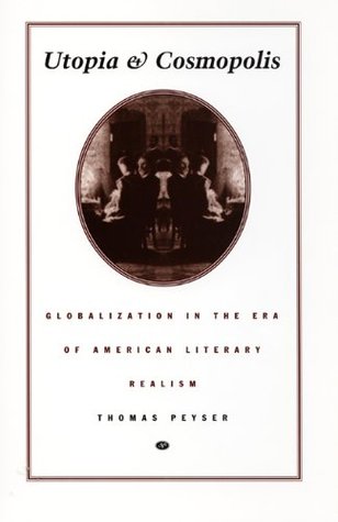 Utopia and Cosmopolis: Globalization in the Era of American Literary Realism (New Americanists)
