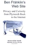 Ben Franklin's Web Site: Privacy and Curiosity from Plymouth Rock to the Internet Ben Franklin's Web Site: Privacy and Curiosity from Plymouth Rock to the Internet
