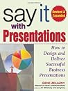 Say It with Presentations: How to Design and Deliver Successful Business Presentations Say It with Presentations: How to Design and Deliver Successful Business Presentations
