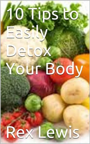 10 Tips to Easily Detox Your Body (Kindle Edition)