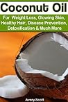 Coconut Oil for Weight Loss, Glowing Skin, Healthy Hair, Disease Prevention, Detoxification and Much More Coconut Oil for Weight Loss, Glowing Skin, Healthy Hair, Disease Prevention, Detoxification and Much More
