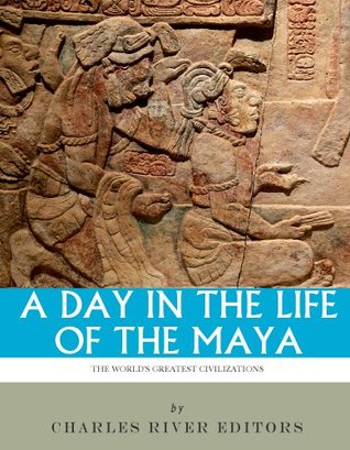 A Day in the Life of the Maya: History, Culture and Daily Life in the Mayan Empire (Kindle Edition)