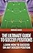 The Ultimate Guide to Soccer Positions - Learn How to Succeed... by Mirsad Hasic