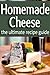 Homemade Cheese: The Ultimate Recipe Guide
