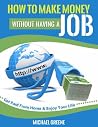 How to Make Money Without Having a Job: Get Paid From Home & Enjoy Your Life (how do i start an online business, what do i need to start an online business, best way to start an online business)
