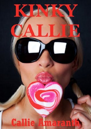 Kinky Callie: Five Hardcore Explicit Erotica Stories (Kindle Edition)