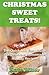 Christmas Sweet Treats! The Quick And Easy Guide For Delicious Homemade Holiday Recipes (Dessert Recipes Book 3)