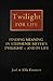 Twilight for Life: Finding Meaning in Stephenie Meyer's Twilight - and in Life