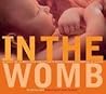 In the Womb: Witness the Journey from Conception to Birth through Astonishing 3D Images