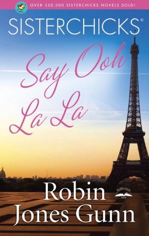 Sisterchicks Say Ooh La La! (Sisterchicks, #5)