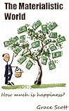 The Materialistic World: How to Escape Materialism, Theory of Materialism, Mindful Living, Living with True Happiness (Get out of Materialism)