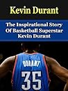 Kevin Durant: The Inspirational Story of Basketball Superstar Kevin Durant: The Inspirational Story of Basketball Superstar