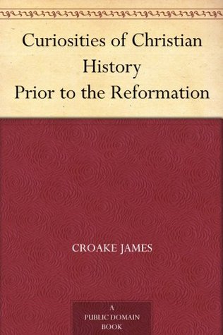 Curiosities of Christian History Prior to the Reformation (Kindle Edition)