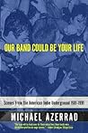 Book cover for Our Band Could Be Your Life: Scenes from the American Indie Underground, 1981-1991