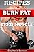 Recipes that Burn Fat & Feed Muscle