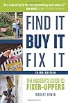 Find It, Buy It, Fix It: The Insider's Guide to Fixer-Uppers Find It, Buy It, Fix It: The Insider's Guide to Fixer-Uppers