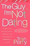 The Guy I'm Not Dating by Trish Perry
