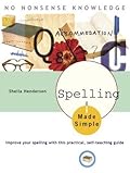 Spelling Made Simple: Improve Your Spelling with This Practical, Self-Teaching Guide