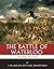The Greatest Battles in History: The Battle of Waterloo