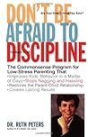 Don't Be Afraid To Discipline: The Commonsense Program for Low-Stress Parenting That *Improves Kids' Behavior in a Matter of Days *Stops Naggling and ... Relationship *Creates Lasting Results Don't Be Afraid To Discipline: The Commonsense Program for Low-Stress Parenting That *Improves Kids' Behavior in a Matter of Days *Stops Naggling and ... Relationship *Creates Lasting Results