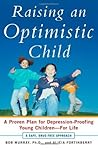 Raising an Optimistic Child: A Proven Plan for Depression-Proofing Young Children--For Life Raising an Optimistic Child: A Proven Plan for Depression-Proofing Young Children--For Life