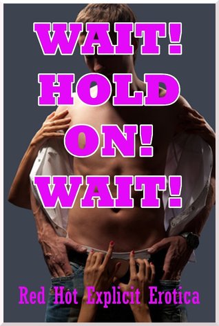 Wait! Hold On! Wait!