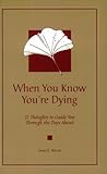 When You Know You're Dying: 12 Thoughts to Guide You Through the Days Ahead When You Know You're Dying: 12 Thoughts to Guide You Through the Days Ahead