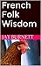 French Folk Wisdom (Proverbs from around the World Book 2)