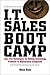 I.T. Sales Boot Camp: Sure-Fire Techniques for Selling Technology Products to Mainstream Companies