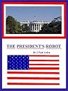 The President's Robot (The MORRIS Chronicles) The President's Robot (The MORRIS Chronicles)