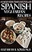 Top 30 Spanish Vegetarian Recipes in Just And Only 3 Steps (World Most-Popular Vegetarian Recipes Book 4)