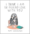 I Think I Am In Friend-Love With You by Yumi Sakugawa