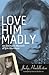 Love Him Madly by Judy Huddleston