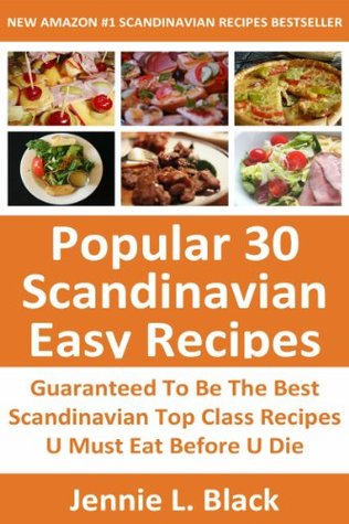 Top 30 Scandinavian Most Popular Recipes: Latest Collection Of Delicious, Mouth-Watering and Guaranteed To Be The Best Scandinavian Most Popular Recipes You Must Eat And Enjoy Before You Die (Kindle Edition)