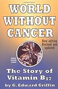 World Without Cancer: The Story of Vitamin B17