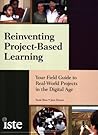 Reinventing Project-Based Learning: Your Field Guide to Real-World Projects in the Digital Age