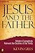 Jesus and the Father: Modern Evangelicals Reinvent the Doctrine of the Trinity